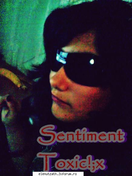 Sentiment.toxic b-) .. :]] - so..asta sunt eu :]] - Photo